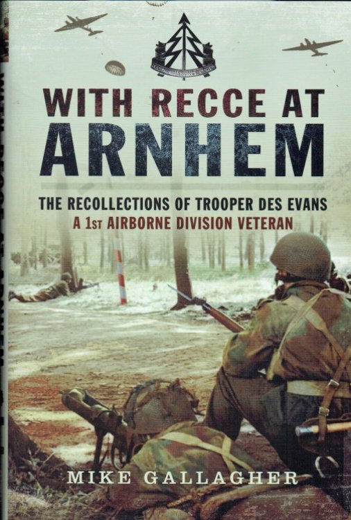 WITH RECCE AT ARNHEM : THE RECOLLECTIONS OF TROOPER DES EVANS A 1ST AIRBORNE DIVISION VETERAN (SIGNED COPY)
