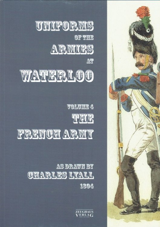 UNIFORMS OF THE ARMIES AT WATERLOO VOLUME 4: THE FRENCH ARMY