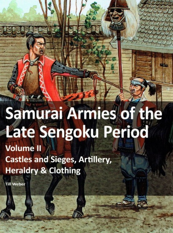 SAMURAI ARMIES OF THE LATE SENGOKU PERIOD : VOLUME II: CASTLES AND SIEGES, ARTILLERY, HERALDRY & CLOTHING