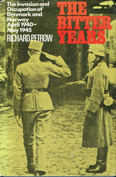 THE BITTER YEARS : THE INVASION AND OCCUPATION OF DENMARK AND NORWAY APRIL 1940 - MAY 1945