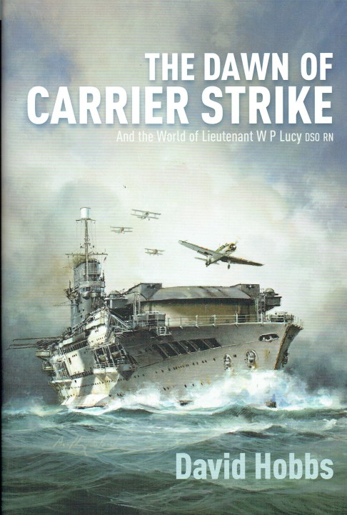 THE DAWN OF CARRIER STRIKE : THE WORLD OF LIEUTENANT W P LUCY DSO RN