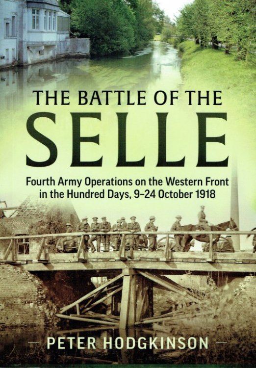 THE BATTLE OF SELLE : FOURTH ARMY OPERATIONS ON THE WESTERN FRONT IN THE HUNDRED DAYS, 9-24 OCTOBER 1918