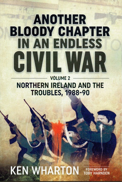 ANOTHER BLOODY CHAPTER IN AN ENDLESS CIVIL WAR VOLUME 2 - NORTHERN IRELAND AND THE TROUBLES 1988-90