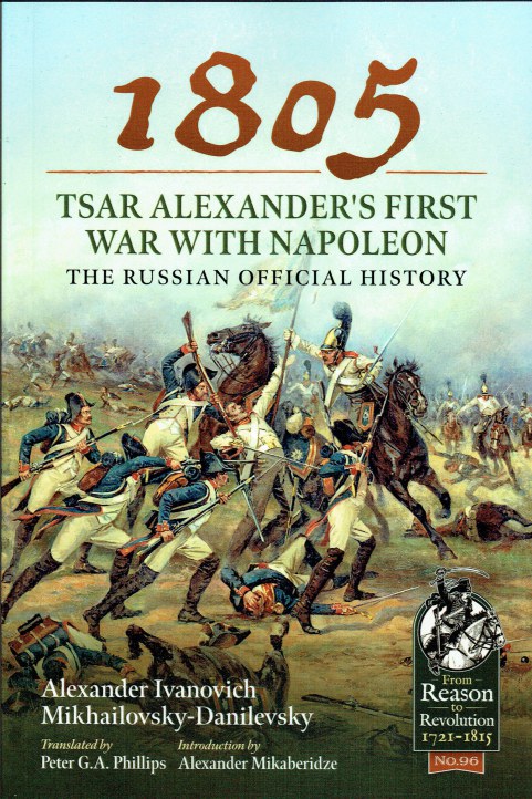 1805 : TSAR ALEXANDER'S FIRST WAR WITH NAPOLEON - THE RUSSIAN OFFICIAL HISTORY
