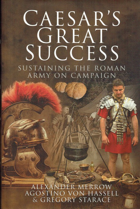 CAESAR'S GREAT SUCCESS : SUSTAINING THE ROMAN ARMY ON CAMPAIGN