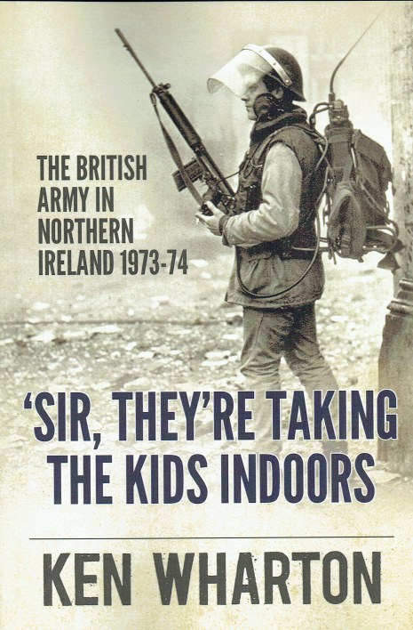 SIR, THEY'RE TAKING THE KIDS INDOORS : THE BRITISH ARMY IN NORTHERN IRELAND 1973-74