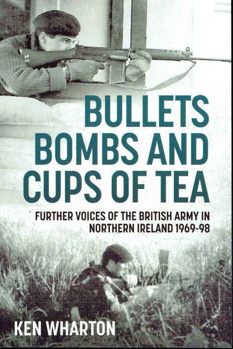 BULLETS, BOMBS AND CUPS OF TEA : FURTHER VOICES OF THE BRITISH ARMY IN NORTHERN IRELAND 1969-98