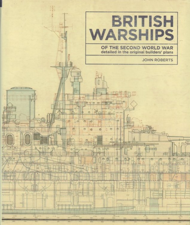 BRITISH WARSHIPS OF THE SECOND WORLD WAR DETAILED IN THE ORIGINAL BUILDERS' PLANS