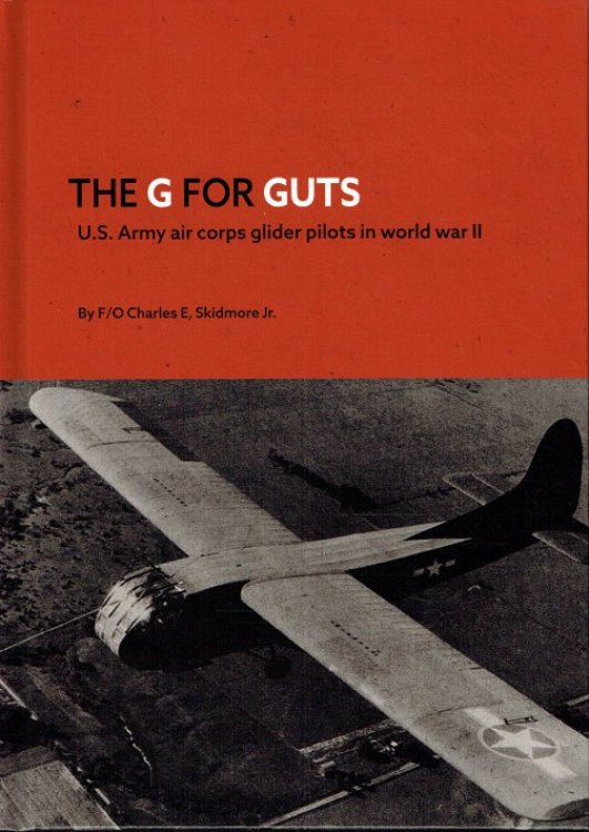 THE G FOR GUTS : US ARMY AIR CORPS GLIDER PILOTS IN WORLD WAR II