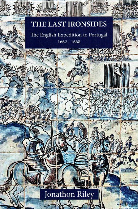THE LAST IRONSIDES : THE ENGLISH EXPEDITION TO PORTUGAL 1662-1668