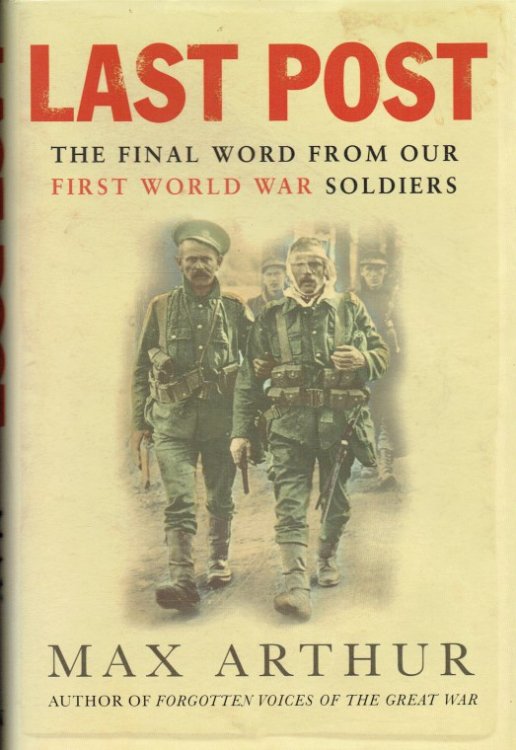 LAST POST : THE FINAL WORD FROM OUR FIRST WORLD WAR SOLDIERS (SIGNED COPY)