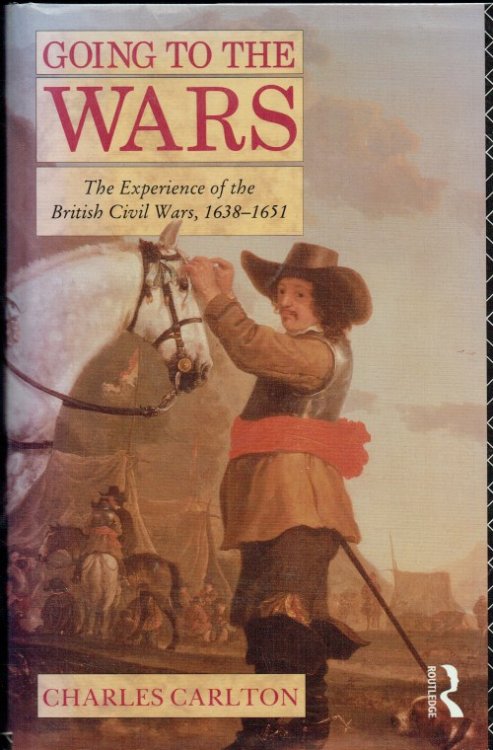 GOING TO THE WARS : THE EXPERIENCE OF THE ENGLISH CIVIL WARS 1638-1651