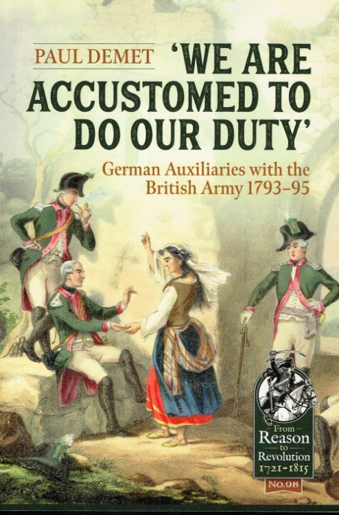 WE ARE ACCUSTOMED TO DO OUR DUTY : GERMAN AUXILIARIES WITH THE BRITISH ARMY 1793-95