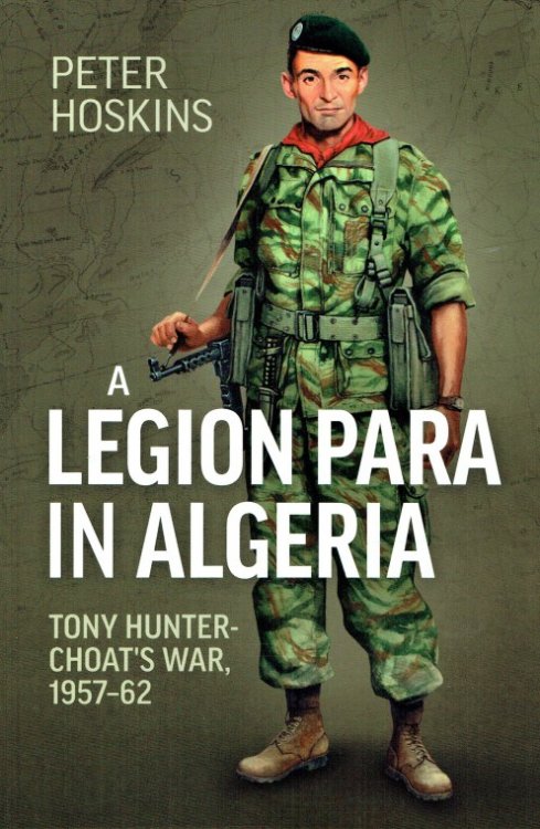 Image for A LEGION PARA IN ALGERIA : TONY HUNTER-CHOAT'S WAR, 1957-62 A LEGION PARA IN ALGERIA : TONY HUNTER-CHOAT'S WAR, 1957-62