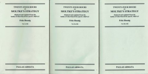 Image for TWENTY-FOUR HOURS OF MOLTKE'S STRATEGY DISPLAYED AND EXPLAINED FROM THE BATTLES OF GRAVELOTTE AND ST. PRIVAT 18TH AUGUST 1870 (THREE VOLUME SET) TWENTY-FOUR HOURS OF MOLTKE'S STRATEGY DISPLAYED AND EXPLAINED FROM THE BATTLES OF GRAVELOTTE AND ST. PRIVAT 18TH AUGUST 1870 (THREE VOLUME SET)