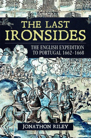 Image for THE LAST IRONSIDES : THE ENGLISH EXPEDITION TO PORTUGAL 1662-1668 THE LAST IRONSIDES : THE ENGLISH EXPEDITION TO PORTUGAL 1662-1668
