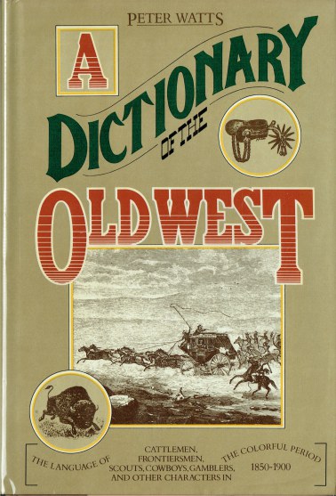 A DICTIONARY OF THE OLD WEST 1850-1900