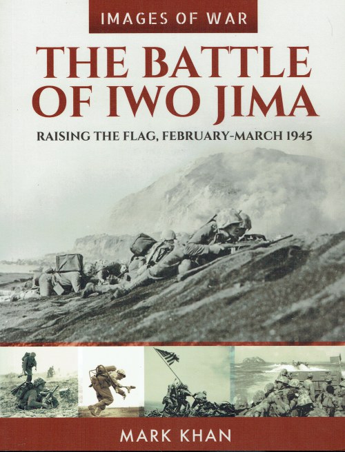 IMAGES OF WAR : THE BATTLE OF IWO JIMA : RAISING THE FLAG, FEBRUARY - MARCH 1945