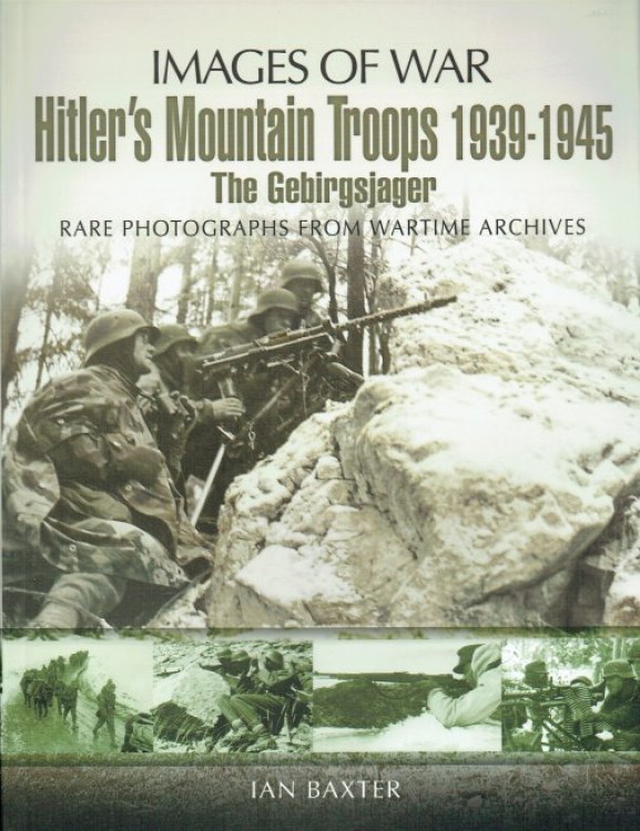 IMAGES OF WAR: HITLER'S MOUNTAIN TROOPS 1939-1945 - THE GEBIRGSJAGER