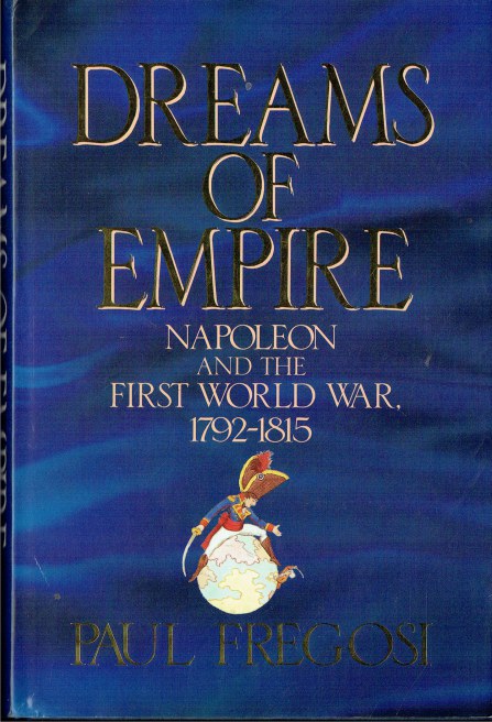 DREAMS OF EMPIRE : NAPOLEON AND THE FIRST WORLD WAR 1792-1815