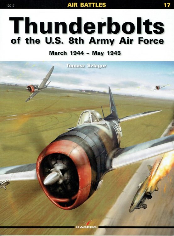 AIR BATTLES 17: THUNDERBOLTS OF THE US 8TH ARMY AIR FORCE, MARCH 1944 - MAY 1945
