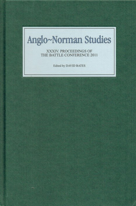 ANGLO-NORMAN STUDIES XXXIV : PROCEEDINGS OF THE BATTLE CONFERENCE 2011