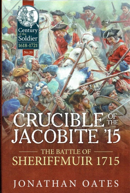 CRUCIBLE OF THE JACOBITE '15 : THE BATTLE OF SHERIFFMUIR 1715