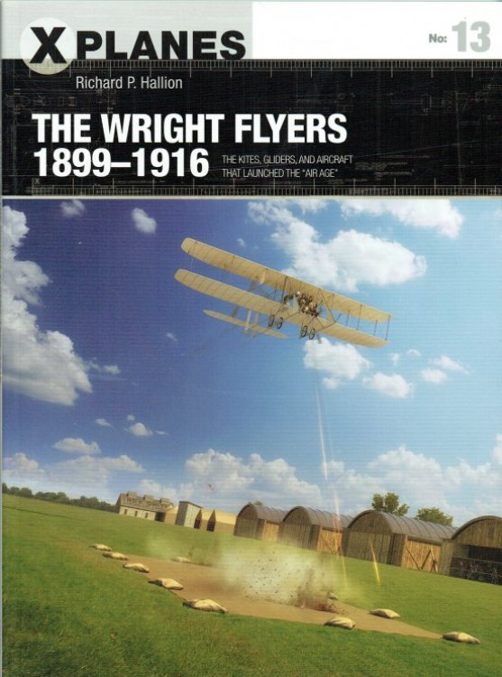 X PLANES NO.13: THE WRIGHT FLYERS 1899-1916 : THE KITES, GLIDERS, AND AIRCRAFT THAT LAUNCHED THE AIR AGE