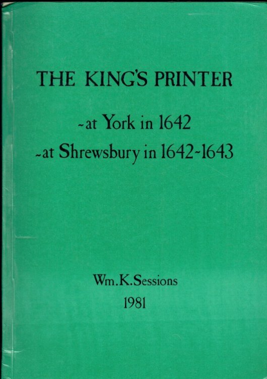 A WORLD OF MISCHIEFE : THE KING'S PRINTER - IN YORK IN 1642 AND IN SHREWSBURY 1642-1643