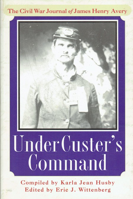 UNDER CUSTER'S COMMAND : THE CIVIL WAR JOURNAL OF JAMES HENRY AVERY