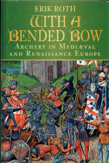 WITH A BENDED BOW : ARCHERY IN MEDIEVAL AND RENAISSANCE EUROPE