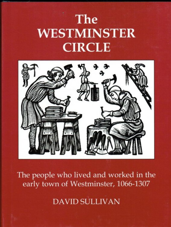 THE WESTMINSTER CIRCLE : THE PEOPLE WHO LIVED AND WORKED IN THE EARLY TOWN OF WESTMINSTER, 1066-1307