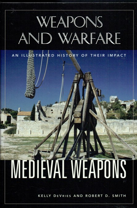 MEDIEVAL WEAPONS : AN ILLUSTRATED HISTORY OF THEIR IMPACT