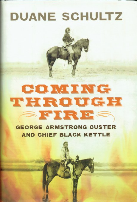 COMING THROUGH FIRE : GEORGE ARMSTRONG CUSTER AND CHIEF BLACK KETTLE