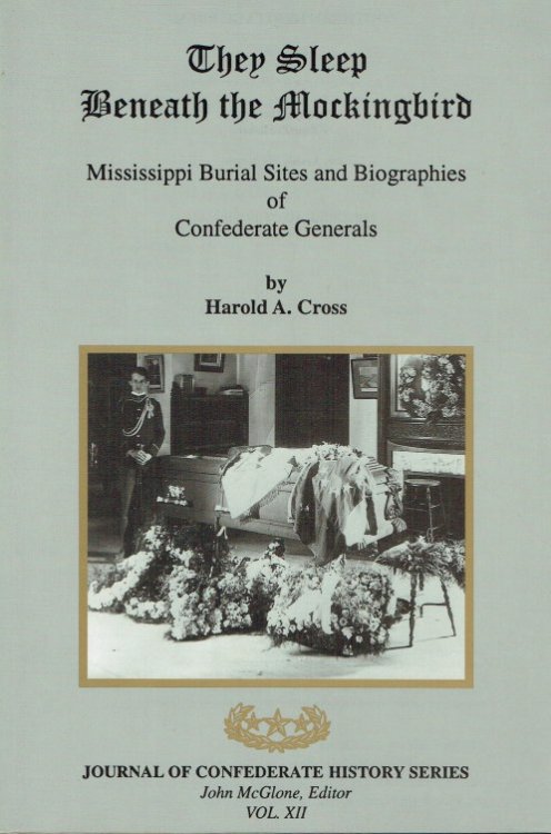 THEY SLEEP BENEATH THE MOCKINGBIRD : MISSISSIPPI BURIAL SITES AND BIOGRAPHIES OF CONFEDERATE GENERALS
