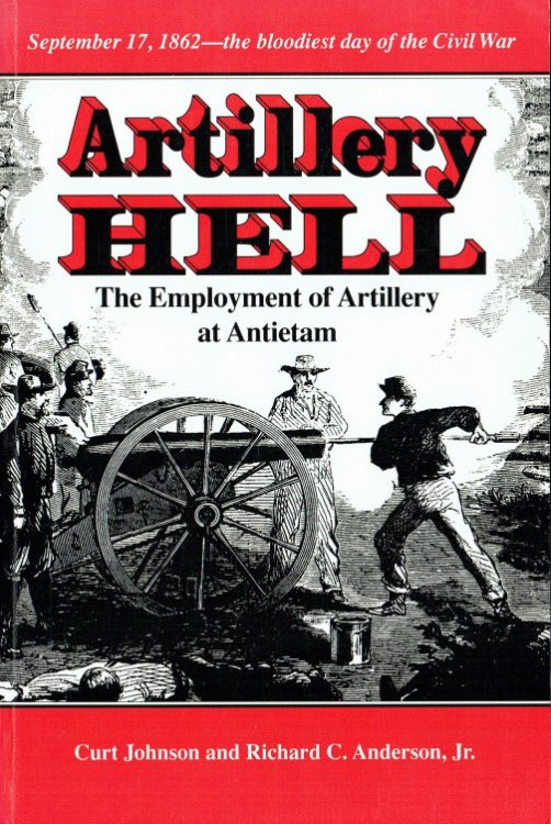 ARTILLERY HELL : THE EMPLOYMENT OF ARTILLERY AT ANTIETAM