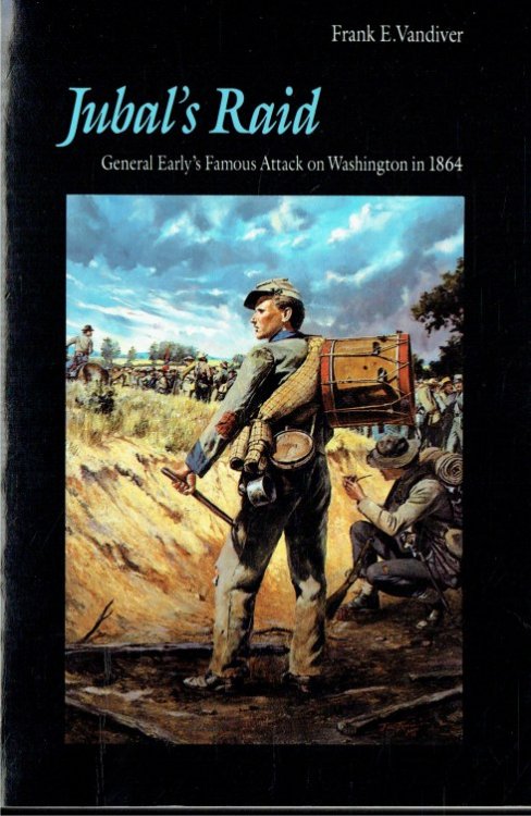 JUBAL'S RAID : GENERAL EARLYS FAMOUS ATTACK ON WASHINGTON IN 1864