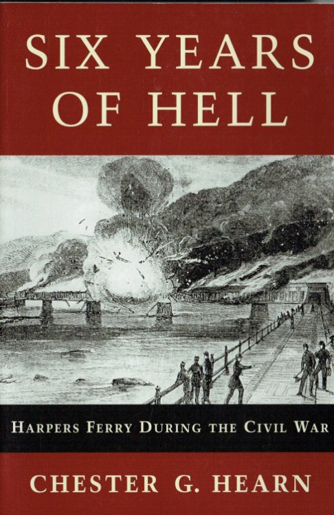 SIX YEARS OF HELL : HARPERS FERRY DURING THE CIVIL WAR