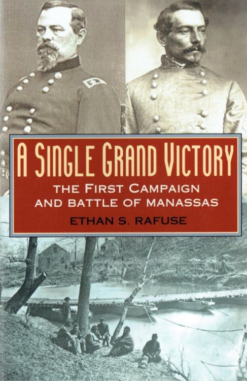 A SINGLE GRAND VICTORY : THE FIRST CAMPAIGN AND BATTLE OF MANASSAS