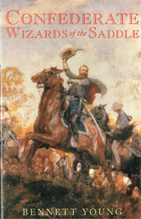 CONFEDERATE WIZARDS OF THE SADDLE, BEING REMINISCENCES AND OBSERVATIONS OF ONE WHO RODE WITH MORGAN