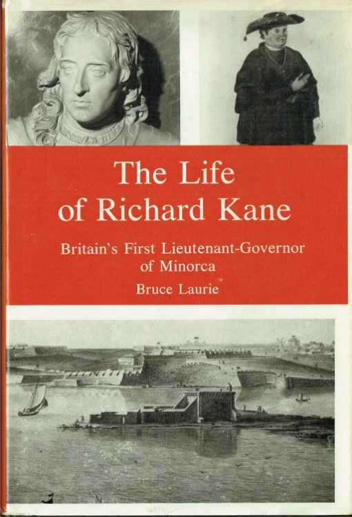 THE LIFE OF RICHARD KANE : BRITAIN'S FIRST LIEUTENANT-GOVERNOR OF MINORCA