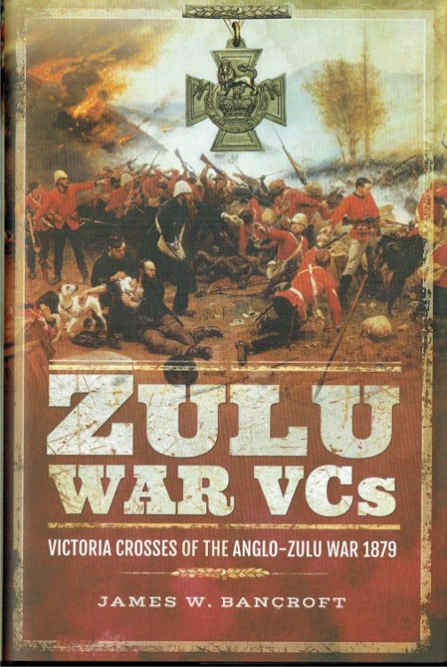 ZULU WAR VCS : VICTORIA CROSSES OF THE ANGLO-ZULU WAR 1879