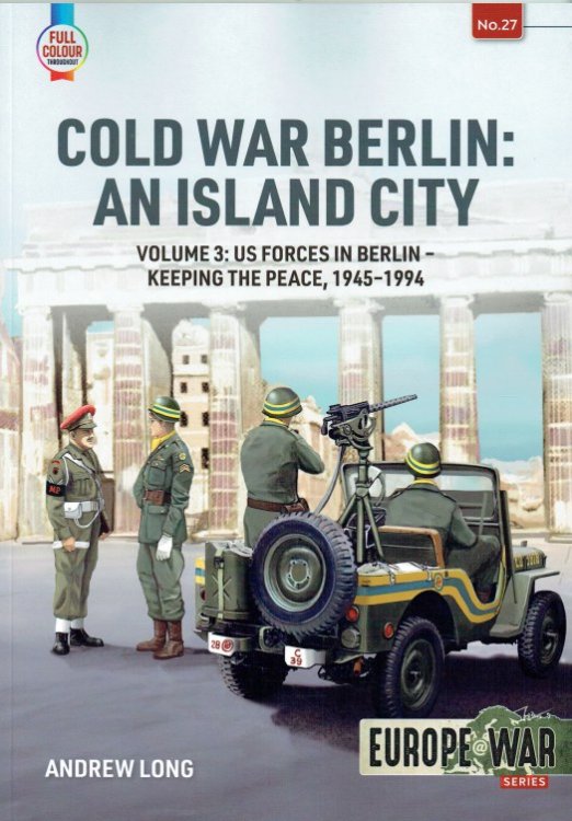 COLD WAR BERLIN : AN ISLAND CITY : VOLUME 3: US FORCES IN BERLIN - KEEPING THE PEACE, 1945-1994