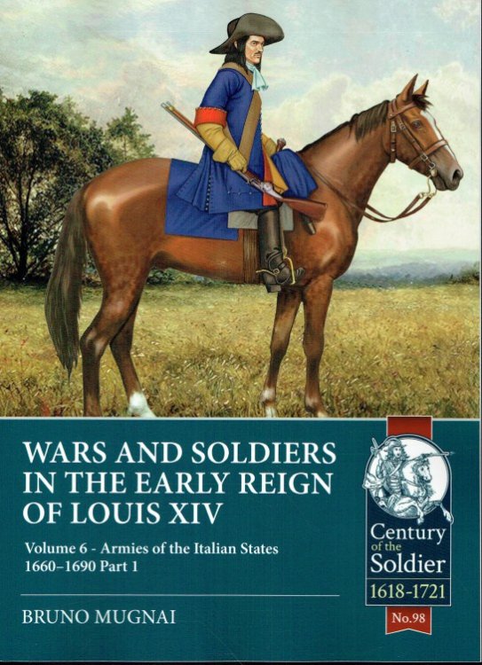 WARS AND SOLDIERS IN THE EARLY REIGN OF LOUIS XIV VOLUME 6: ARMIES OF THE ITALIAN STATES 1660-1690 : PART 1
