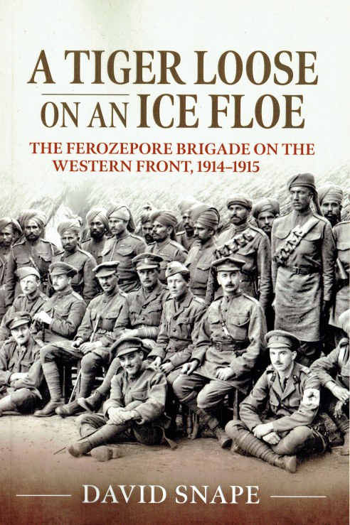 TIGER LOOSE ON AN ICE FLOW : THE INDIAN FEROZEPORE BRIGADE ON THE WESTERN FRONT, 1914-1915