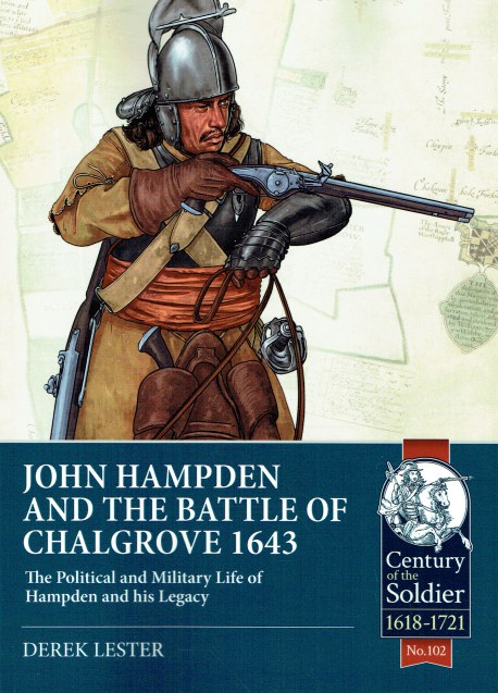 JOHN HAMPDEN AND THE BATTLE OF CHALGROVE 1643 : THE POLITICAL AND MILITARY LIFE OF HAMPDEN AND HIS LEGACY