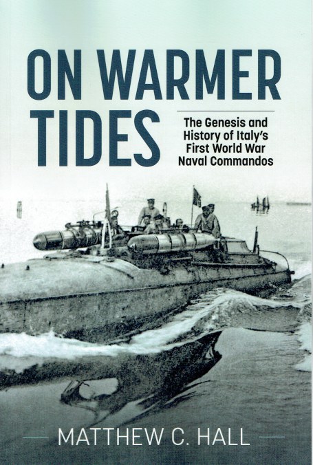 ON WARMER TIDES : THE GENESIS AND HISTORY OF ITALY'S FIRST WORLD WAR NAVAL COMMANDOS
