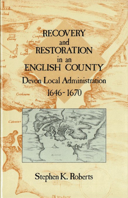 RECOVERY AND RESTORATION IN AN ENGLISH COUNTY : DEVON LOCAL ADMINISTRATION 1646-1670