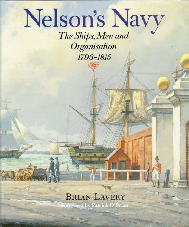 NELSON'S NAVY : THE SHIPS, MEN AND ORGANISATION 1793-1815