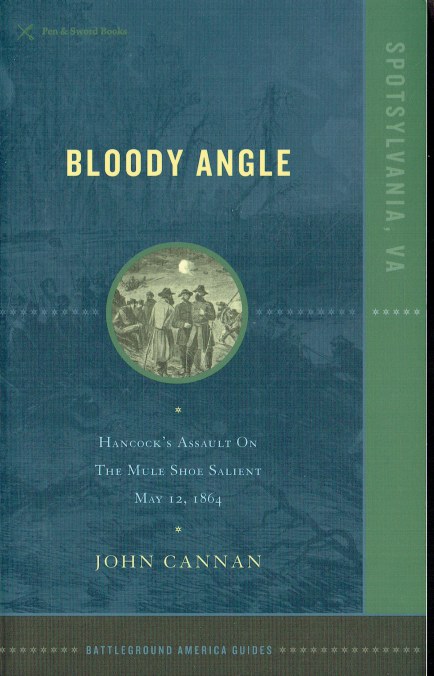 BLOODY ANGLE : HANCOCK'S ASSAULT ON THE MULE SHOE SALIENT, MAY 12 1864